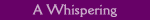 A Whispering